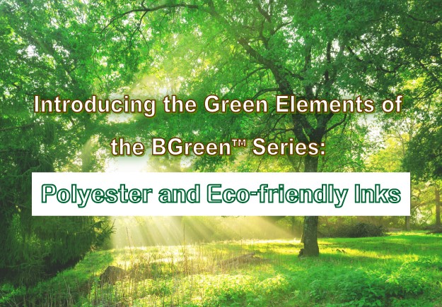 Introducing the Green Elements of the BGreen™ Series: Polyester and Eco-friendly Inks.