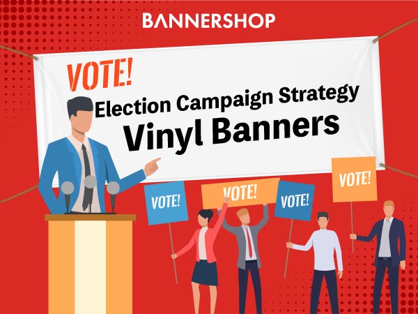 Election Campaign Strategy – Vinyl Banners