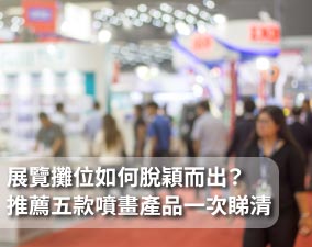 展覽攤位如何脫穎而出？推薦五款噴畫產品一次睇清