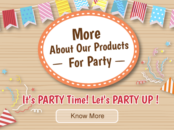 More About Our Products - It’s PARTY Time! Let&#039;s PARTY UP!