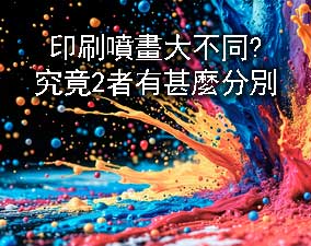 印刷噴畫大不同？究竟 2 者有甚麼分別