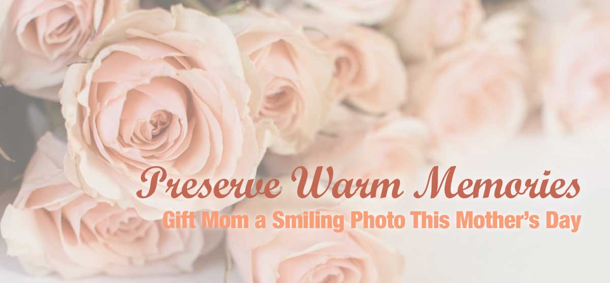 Preserve Warm Memories: Gift Mom a Smiling Photo This Mother's Day Preserve Warm Memories: Gift Mom a Smiling Photo This Mother's Day