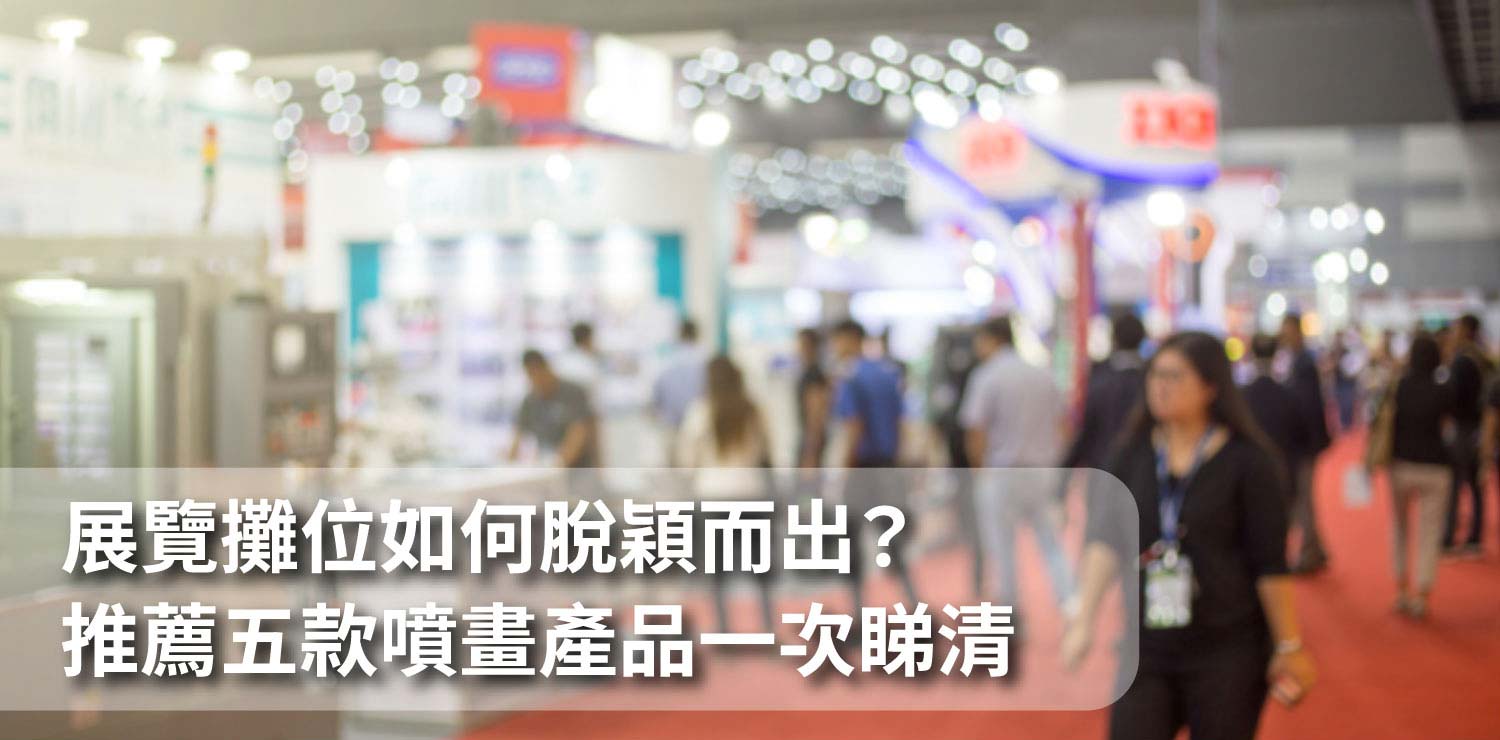 展覽攤位如何脫穎而出?推薦五款噴畫產品一次睇清 展覽攤位如何脫穎而出?推薦五款噴畫產品一次睇清
