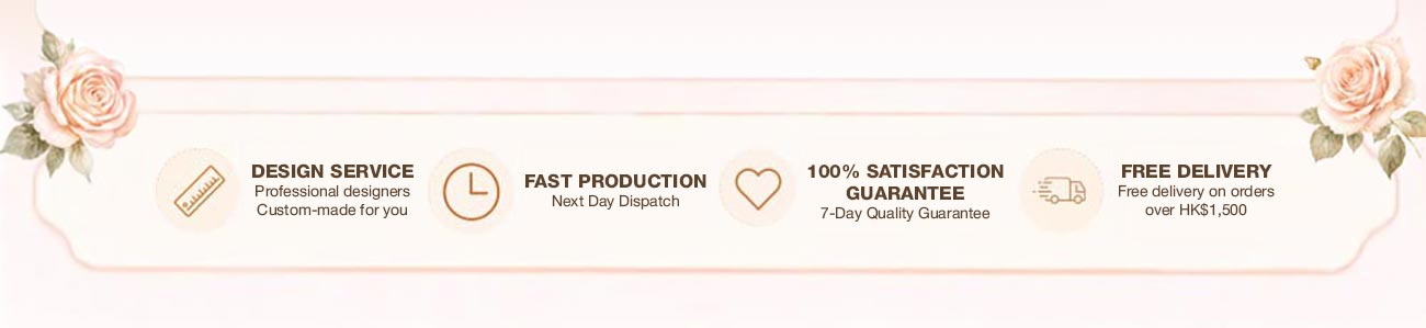 Design Service - Professional designers, Custom-made for you | Fast Production - Next Day Dispatch | 100% Satisfaction Guarantee - 7-Day Quality Guarantee | Free Delivery - Free delivery on orders over HK$1,500 Design Service - Professional designers, Custom-made for you | Fast Production - Next Day Dispatch | 100% Satisfaction Guarantee - 7-Day Quality Guarantee | Free Delivery - Free delivery on orders over HK$1,500